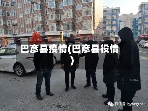 巴彦县疫情(巴彦县役情)
