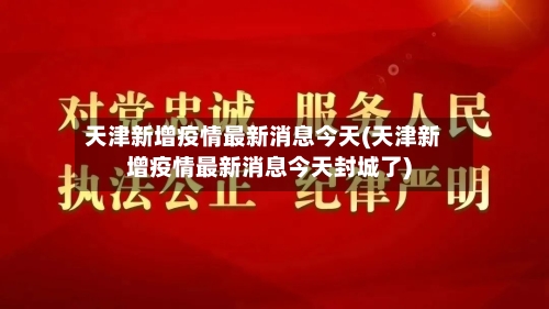 天津新增疫情最新消息今天(天津新增疫情最新消息今天封城了)-第3张图片