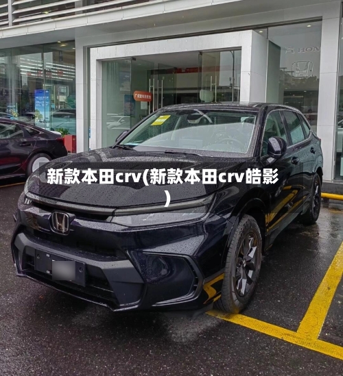 新款本田crv(新款本田crv皓影)-第3张图片
