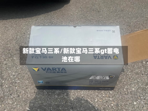新款宝马三系/新款宝马三系gt蓄电池在哪-第3张图片