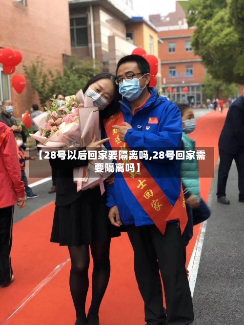【28号以后回家要隔离吗,28号回家需要隔离吗】-第2张图片
