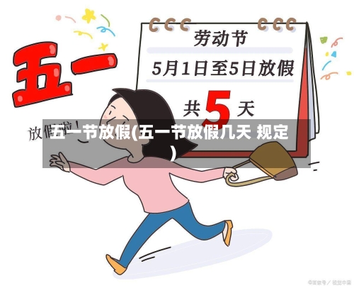 五一节放假(五一节放假几天 规定)-第2张图片