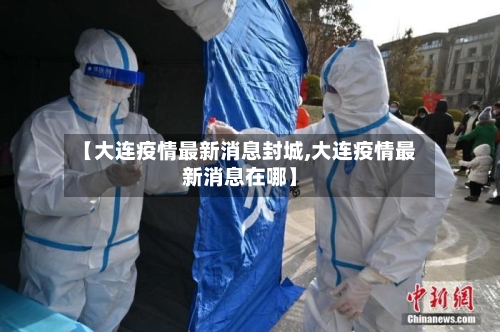 【大连疫情最新消息封城,大连疫情最新消息在哪】-第2张图片