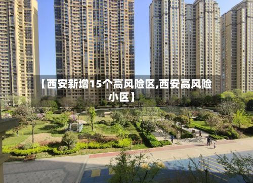 【西安新增15个高风险区,西安高风险小区】-第3张图片
