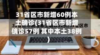 31省区市新增60例本土确诊(31省区市新增确诊57例 其中本土38例)