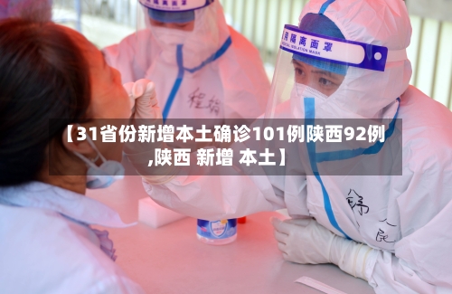 【31省份新增本土确诊101例陕西92例,陕西 新增 本土】