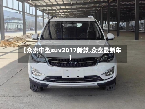 【众泰中型suv2017新款,众泰最新车】