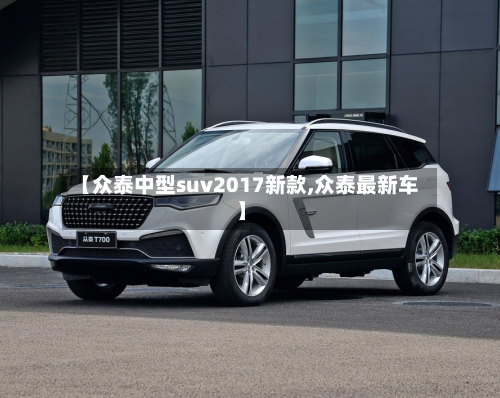 【众泰中型suv2017新款,众泰最新车】-第2张图片