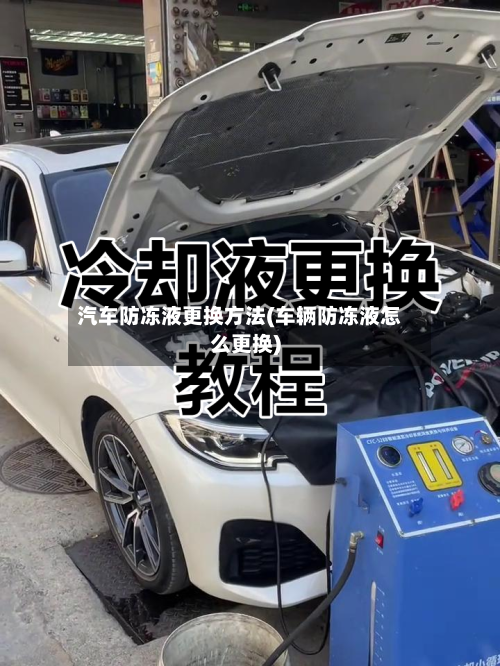 汽车防冻液更换方法(车辆防冻液怎么更换)