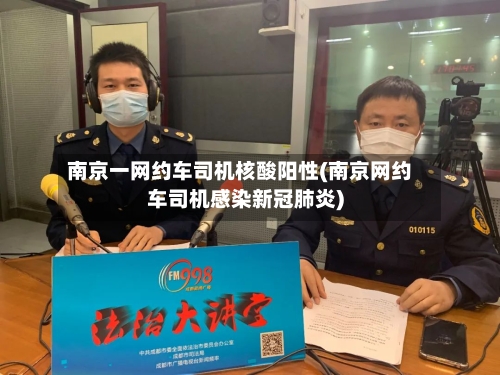 南京一网约车司机核酸阳性(南京网约车司机感染新冠肺炎)
