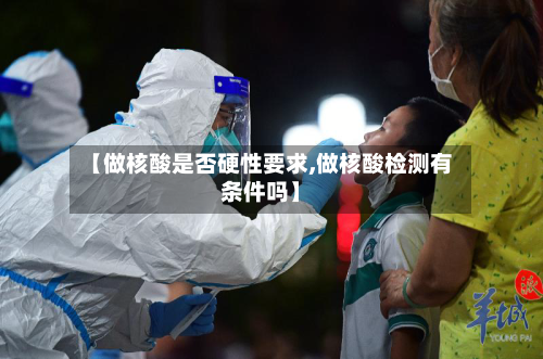 【做核酸是否硬性要求,做核酸检测有条件吗】-第2张图片