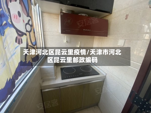 天津河北区昆云里疫情/天津市河北区昆云里邮政编码-第2张图片