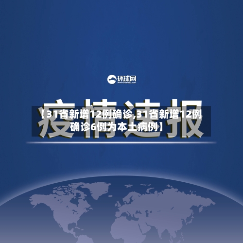 【31省新增12例确诊,31省新增12例确诊6例为本土病例】-第2张图片