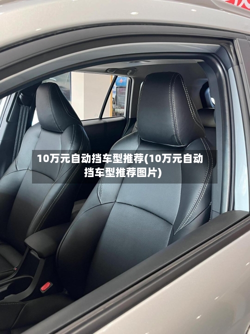 10万元自动挡车型推荐(10万元自动挡车型推荐图片)