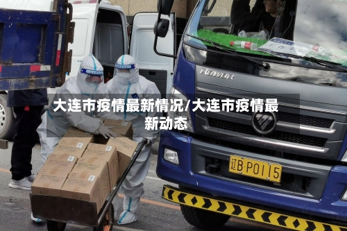大连市疫情最新情况/大连市疫情最新动态