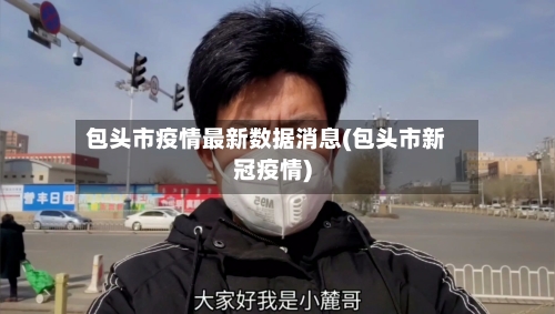 包头市疫情最新数据消息(包头市新冠疫情)