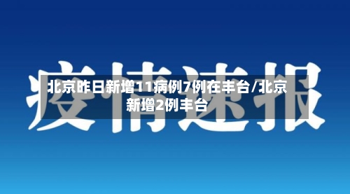 北京昨日新增11病例7例在丰台/北京新增2例丰台-第2张图片