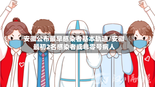 安徽公布最早感染者基本轨迹/安徽最初2名感染者或非零号病人-第2张图片