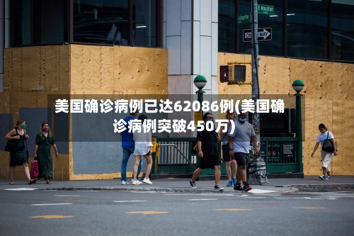 美国确诊病例已达62086例(美国确诊病例突破450万)-第2张图片