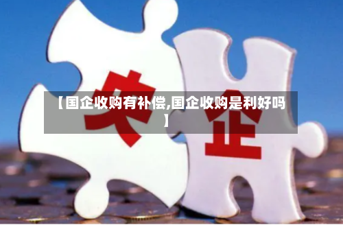 【国企收购有补偿,国企收购是利好吗】