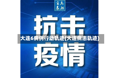 大连6病例行动轨迹(大连病患轨迹)-第3张图片