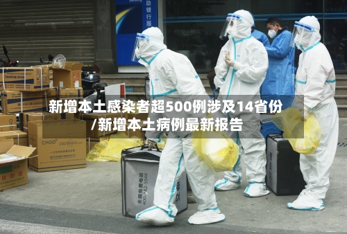 新增本土感染者超500例涉及14省份/新增本土病例最新报告