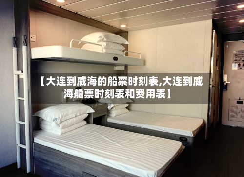 【大连到威海的船票时刻表,大连到威海船票时刻表和费用表】