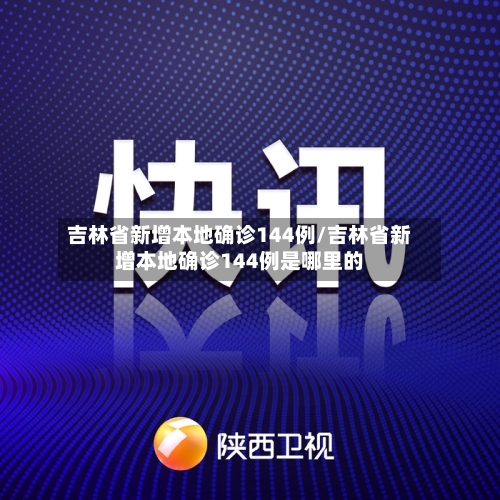 吉林省新增本地确诊144例/吉林省新增本地确诊144例是哪里的-第2张图片