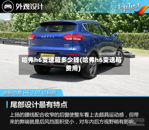 哈弗h6变速箱多少钱(哈弗h6变速箱费用)-第2张图片