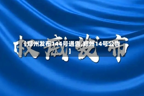【郑州发布144号通告,郑州14号公告】
