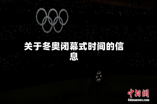 关于冬奥闭幕式时间的信息