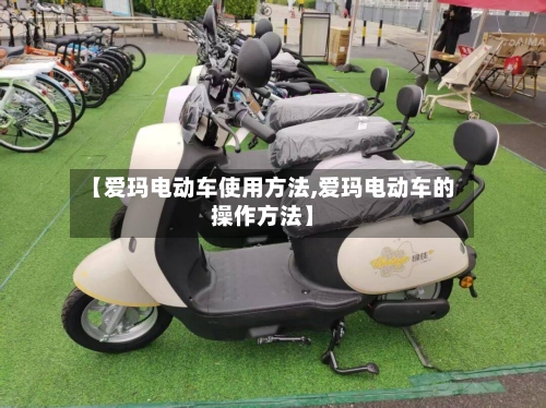 【爱玛电动车使用方法,爱玛电动车的操作方法】