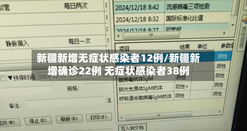 新疆新增无症状感染者12例/新疆新增确诊22例 无症状感染者38例