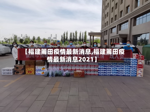 【福建莆田疫情最新消息,福建莆田疫情最新消息2021】