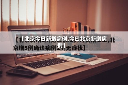 【北京今日新增病例,今曰北京新增病例】-第2张图片