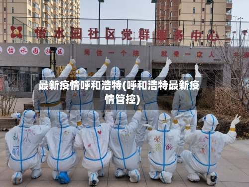 最新疫情呼和浩特(呼和浩特最新疫情管控)-第2张图片