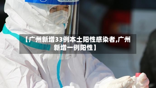 【广州新增33例本土阳性感染者,广州新增一例阳性】-第2张图片