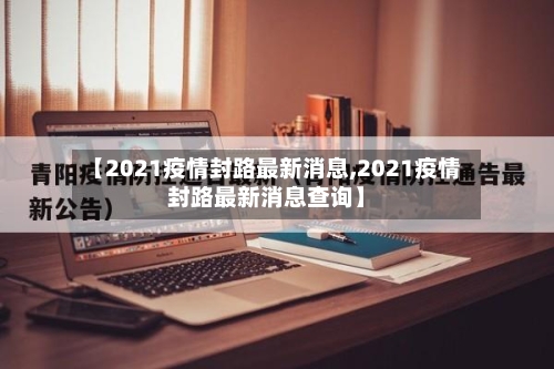 【2021疫情封路最新消息,2021疫情封路最新消息查询】