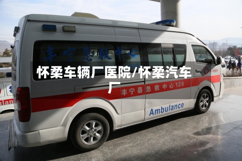 怀柔车辆厂医院/怀柔汽车厂-第2张图片