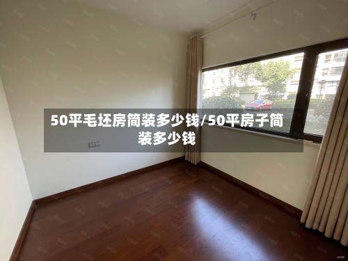 50平毛坯房简装多少钱/50平房子简装多少钱-第2张图片