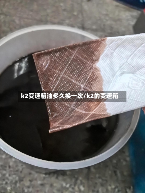 k2变速箱油多久换一次/k2的变速箱